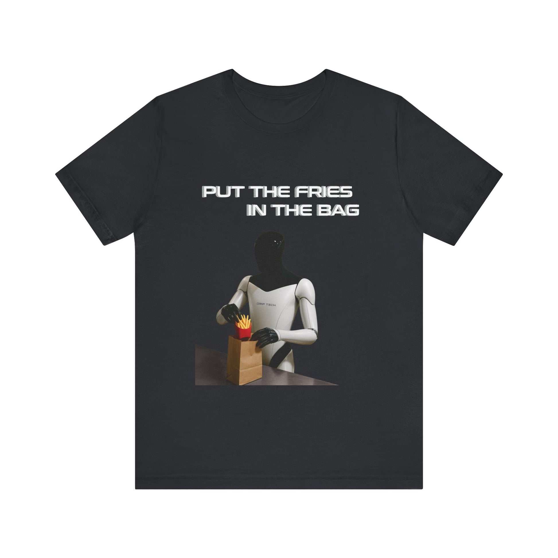 Put the fries in the bag t-shirt